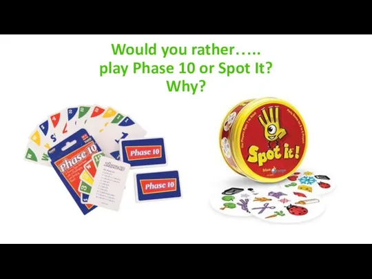 Would you rather….. play Phase 10 or Spot It? Why?