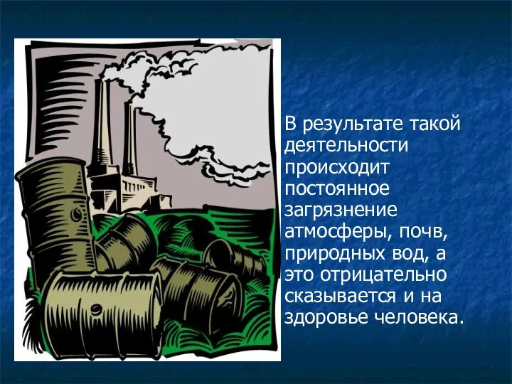 В результате такой деятельности происходит постоянное загрязнение атмосферы, почв, природных вод, а