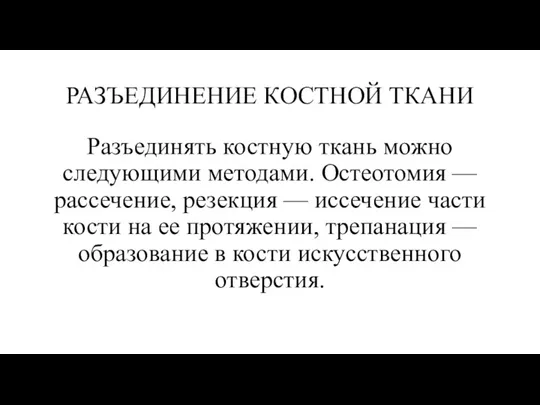 РАЗЪЕДИНЕНИЕ КОСТНОЙ ТКАНИ Разъединять костную ткань можно следующими методами. Остеотомия — рассечение,