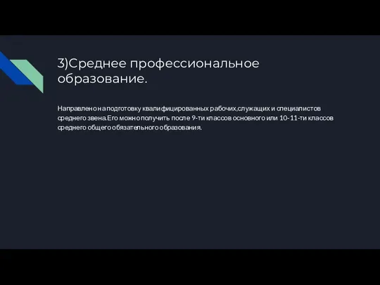 3)Среднее профессиональное образование. Направлено на подготовку квалифицированных рабочих,служащих и специалистов среднего звена.Его