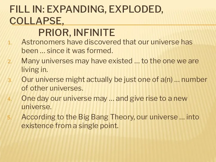 FILL IN: EXPANDING, EXPLODED, COLLAPSE, PRIOR, INFINITE Astronomers have discovered that our