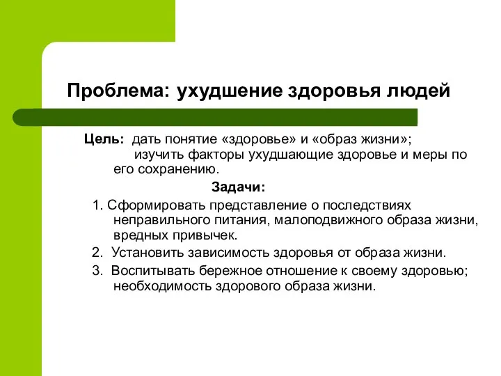 Проблема: ухудшение здоровья людей Цель: дать понятие «здоровье» и «образ жизни»; изучить