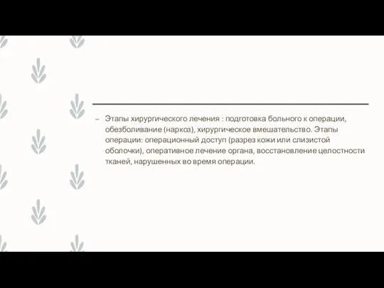 Этапы хирургического лечения : подготовка больного к операции, обезболивание (наркоз), хирургическое вмешательство.