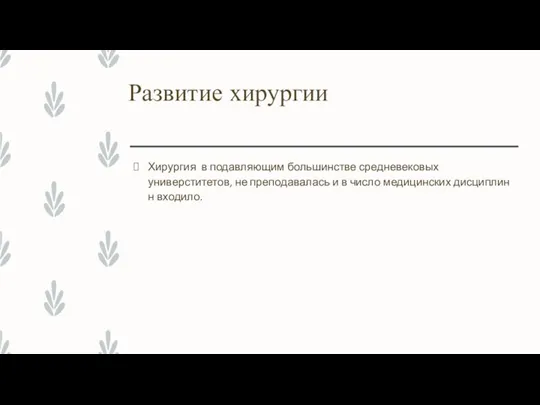 Развитие хирургии Хирургия в подавляющим большинстве средневековых универститетов, не преподавалась и в