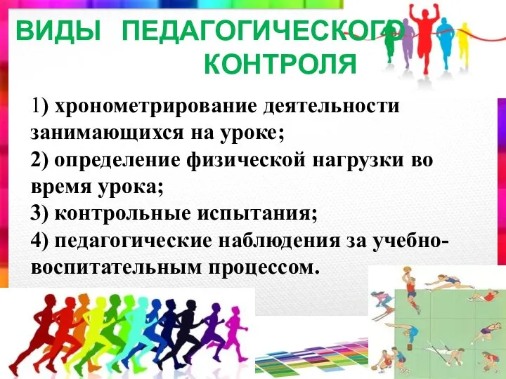 ВИДЫ ПЕДАГОГИЧЕСКОГО КОНТРОЛЯ 1) хронометрирование деятельности занимающихся на уроке; 2) определение физической