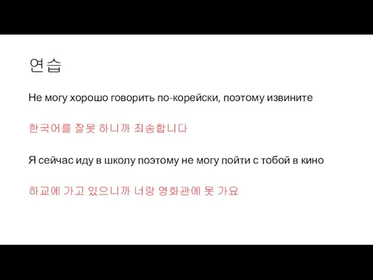 연습 Не могу хорошо говорить по-корейски, поэтому извините 한국어를 잘못 하니까 죄송합니다