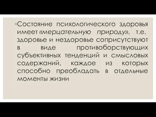 Состояние психологического здоровья имеет «мерцательную природу», т.е. здоровье и нездоровье соприсутствуют в