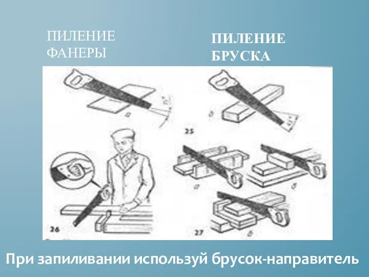 ПИЛЕНИЕ ФАНЕРЫ ПИЛЕНИЕ БРУСКА При запиливании используй брусок-направитель