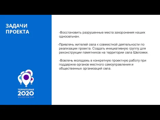 ЗАДАЧИ ПРОЕКТА -Восстановить разрушенные места захоронения наших односельчан. Привлечь жителей села к