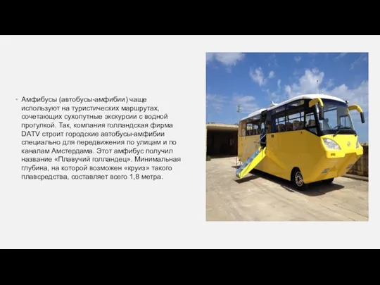 Амфибусы (автобусы-амфибии) чаще используют на туристических маршрутах, сочетающих сухопутные экскурсии с водной