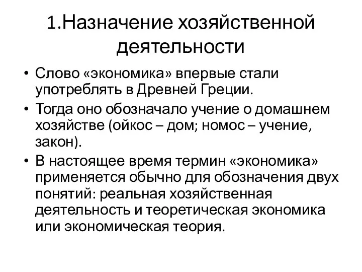 1.Назначение хозяйственной деятельности Слово «экономика» впервые стали употреблять в Древней Греции. Тогда