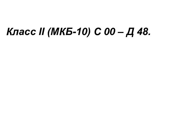 Класс II (МКБ-10) С 00 – Д 48.