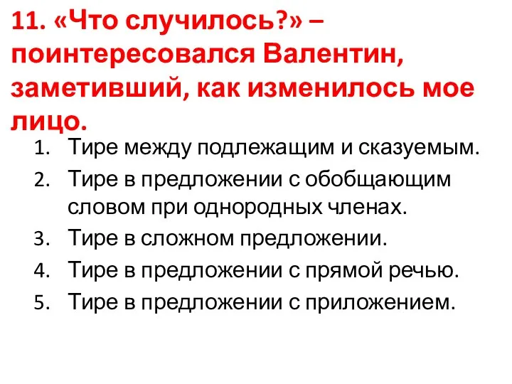 11. «Что случилось?» – поинтересовался Валентин, заметивший, как изменилось мое лицо. Тире