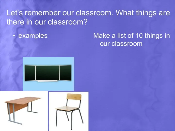Let’s remember our classroom. What things are there in our classroom? examples