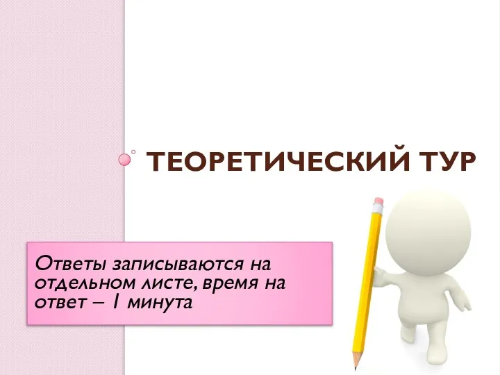 ТЕОРЕТИЧЕСКИЙ ТУР Ответы записываются на отдельном листе, время на ответ – 1 минута