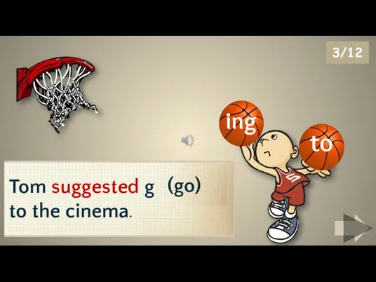 ing 3/12 Tom suggested going to the cinema. to