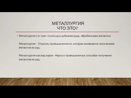 МЕТАЛЛУРГИЯ ЧТО ЭТО? Металлургия ( от греч. metallurgéo добываю руду, обрабатываю металлы)