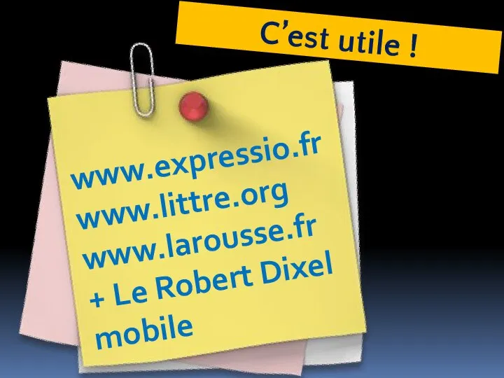 C’est utile ! www.expressio.fr www.littre.org www.larousse.fr + Le Robert Dixel mobile