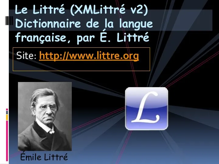Site: http://www.littre.org Le Littré (XMLittré v2) Dictionnaire de la langue française, par É. Littré Émile Littré