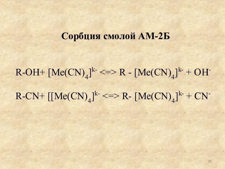 Сорбция смолой АМ-2Б R-OH+ [Ме(СN)4]k- R - [Me(CN)4]k- + ОН- R-CN+ [[Ме(СN)4]k- R- [Me(CN)4]k- + CN-