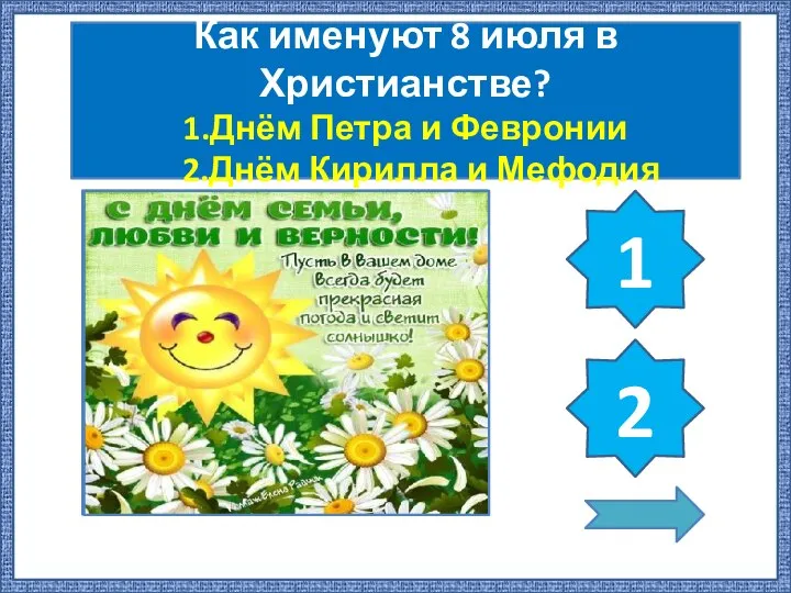 Как именуют 8 июля в Христианстве? 1.Днём Петра и Февронии 2.Днём Кирилла и Мефодия 1 2