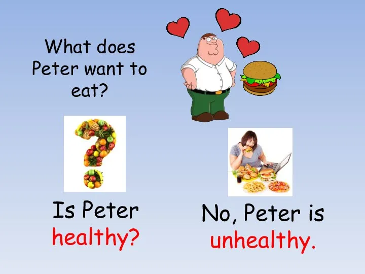 What does Peter want to eat? Is Peter healthy? No, Peter is unhealthy.