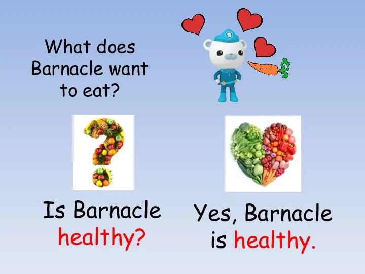 What does Barnacle want to eat? Is Barnacle healthy? Yes, Barnacle is healthy.