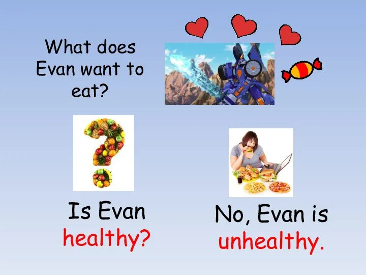 What does Evan want to eat? Is Evan healthy? No, Evan is unhealthy.