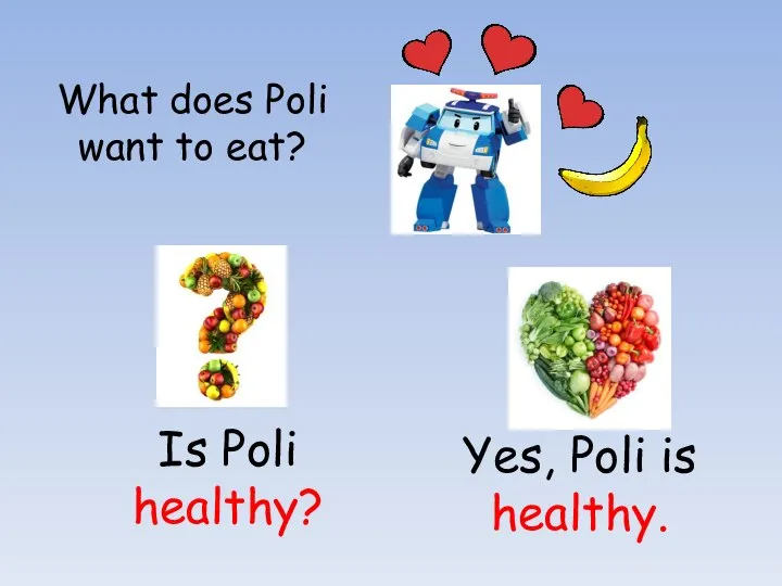 What does Poli want to eat? Is Poli healthy? Yes, Poli is healthy.