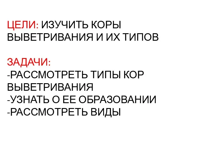 ЦЕЛИ: ИЗУЧИТЬ КОРЫ ВЫВЕТРИВАНИЯ И ИХ ТИПОВ ЗАДАЧИ: -РАССМОТРЕТЬ ТИПЫ КОР ВЫВЕТРИВАНИЯ