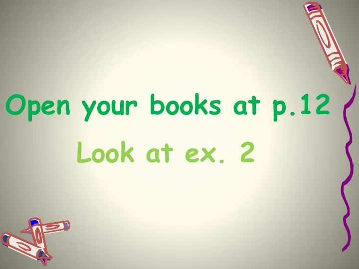 Open your books at p.12 Look at ex. 2
