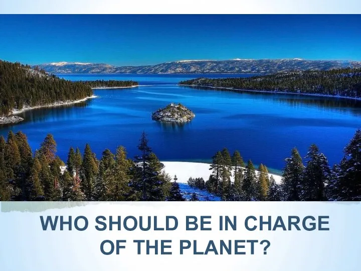 WHO SHOULD BE IN CHARGE OF THE PLANET?