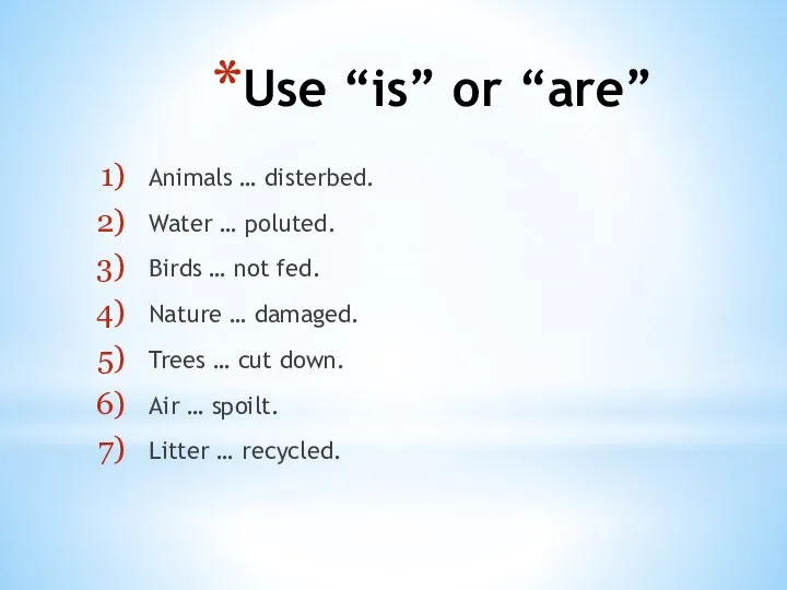Use “is” or “are” Animals … disterbed. Water … poluted. Birds …