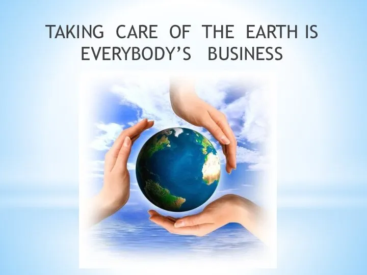 TAKING CARE OF THE EARTH IS EVERYBODY’S BUSINESS
