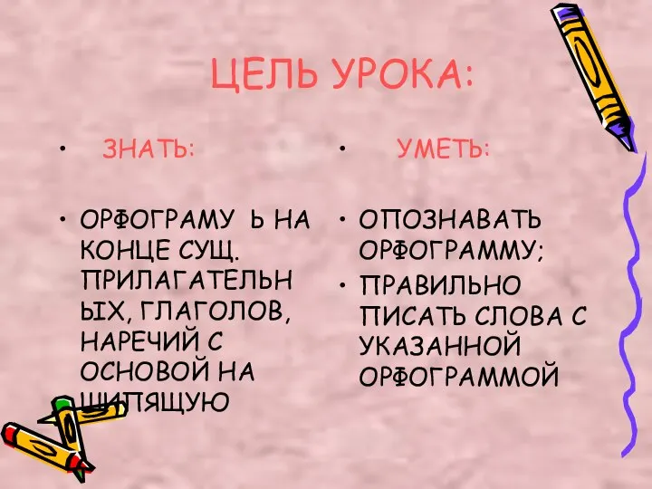 ЦЕЛЬ УРОКА: ЗНАТЬ: ОРФОГРАМУ Ь НА КОНЦЕ СУЩ. ПРИЛАГАТЕЛЬНЫХ, ГЛАГОЛОВ, НАРЕЧИЙ С