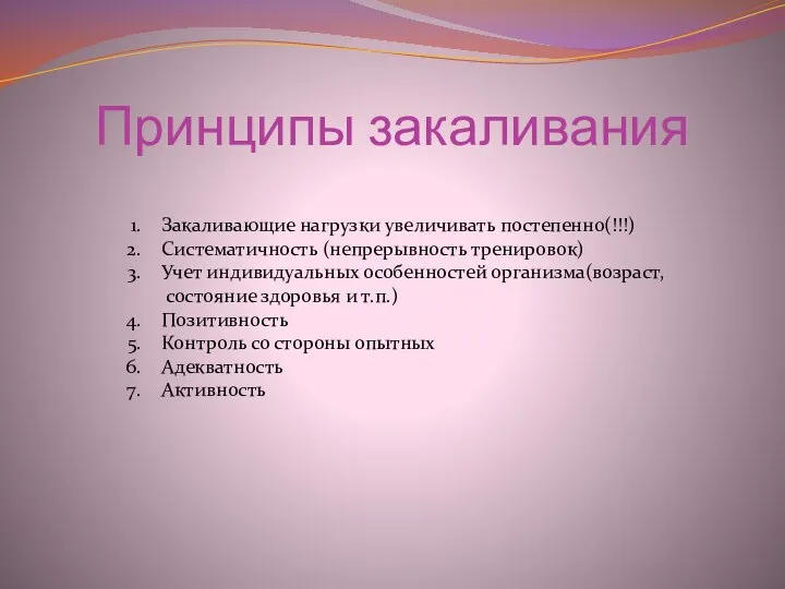 Принципы закаливания Закаливающие нагрузки увеличивать постепенно(!!!) Систематичность (непрерывность тренировок) Учет индивидуальных особенностей