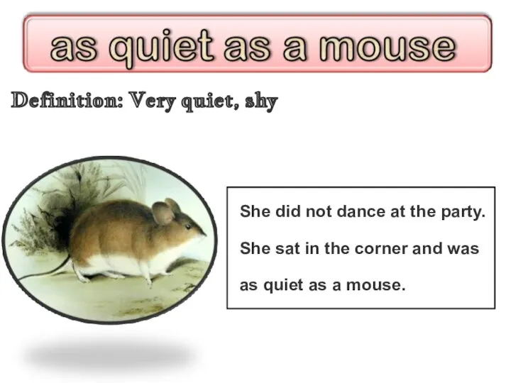 Definition: Very quiet, shy She did not dance at the party. She