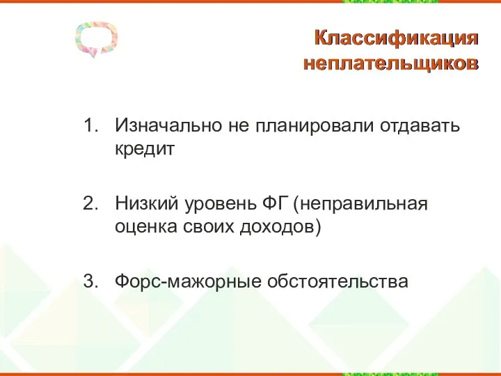 Классификация неплательщиков Изначально не планировали отдавать кредит Низкий уровень ФГ (неправильная оценка своих доходов) Форс-мажорные обстоятельства