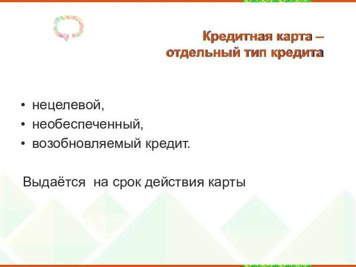 Кредитная карта – отдельный тип кредита нецелевой, необеспеченный, возобновляемый кредит. Выдаётся на срок действия карты