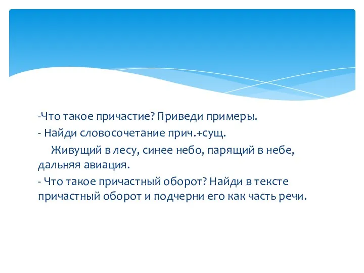 -Что такое причастие? Приведи примеры. - Найди словосочетание прич.+сущ. Живущий в лесу,