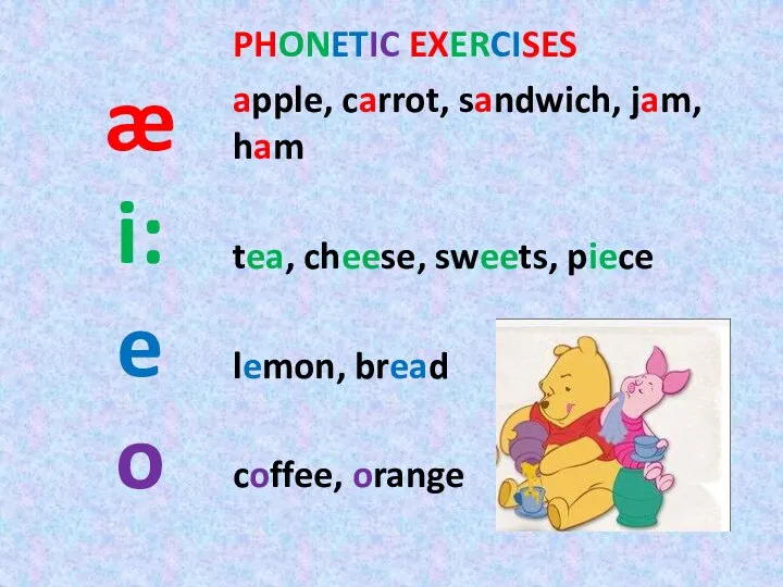 æ i: e o PHONETIC EXERCISES apple, carrot, sandwich, jam, ham tea,