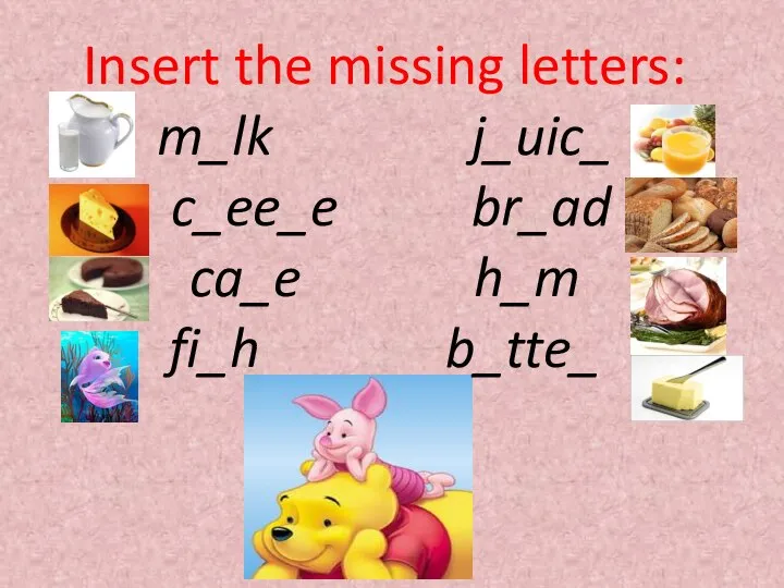 Insert the missing letters: m_lk j_uic_ c_ee_e br_ad ca_e h_m fi_h b_tte_