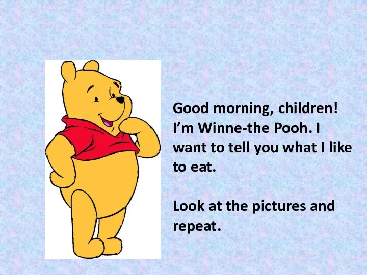 Good morning, children! I’m Winne-the Pooh. I want to tell you what