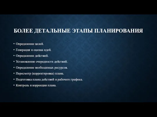 БОЛЕЕ ДЕТАЛЬНЫЕ ЭТАПЫ ПЛАНИРОВАНИЯ Определение целей. Генерация и оценка идей. Определение действий.