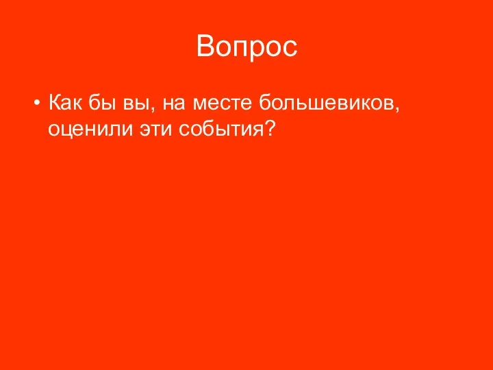 Вопрос Как бы вы, на месте большевиков, оценили эти события?