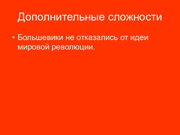 Дополнительные сложности Большевики не отказались от идеи мировой революции.