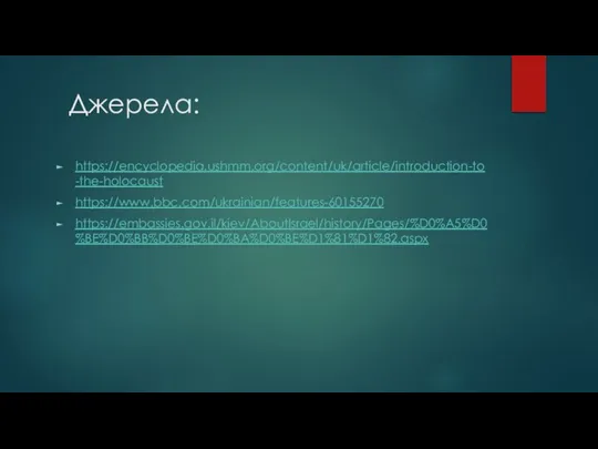 Джерела: https://encyclopedia.ushmm.org/content/uk/article/introduction-to-the-holocaust https://www.bbc.com/ukrainian/features-60155270 https://embassies.gov.il/kiev/AboutIsrael/history/Pages/%D0%A5%D0%BE%D0%BB%D0%BE%D0%BA%D0%BE%D1%81%D1%82.aspx