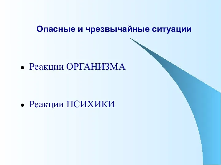 Опасные и чрезвычайные ситуации Реакции ОРГАНИЗМА Реакции ПСИХИКИ