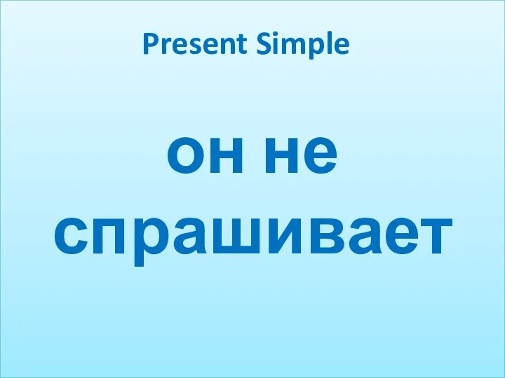 он не спрашивает Present Simple