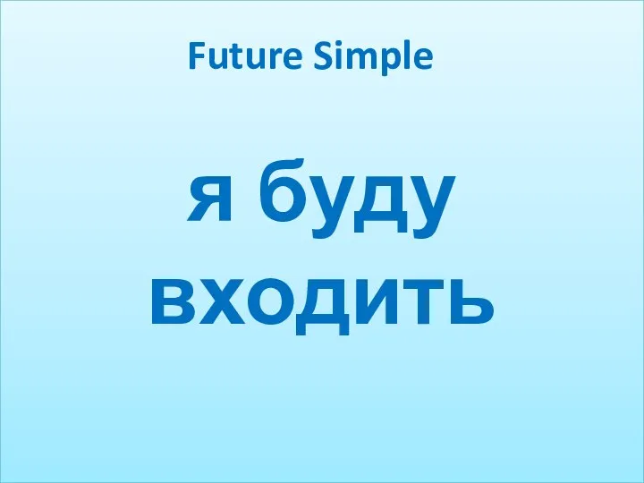 я буду входить Future Simple